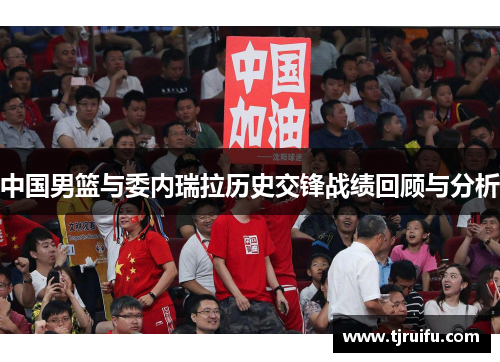 中国男篮与委内瑞拉历史交锋战绩回顾与分析