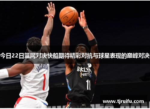 今日22日篮网对决快船期待精彩对抗与球星表现的巅峰对决